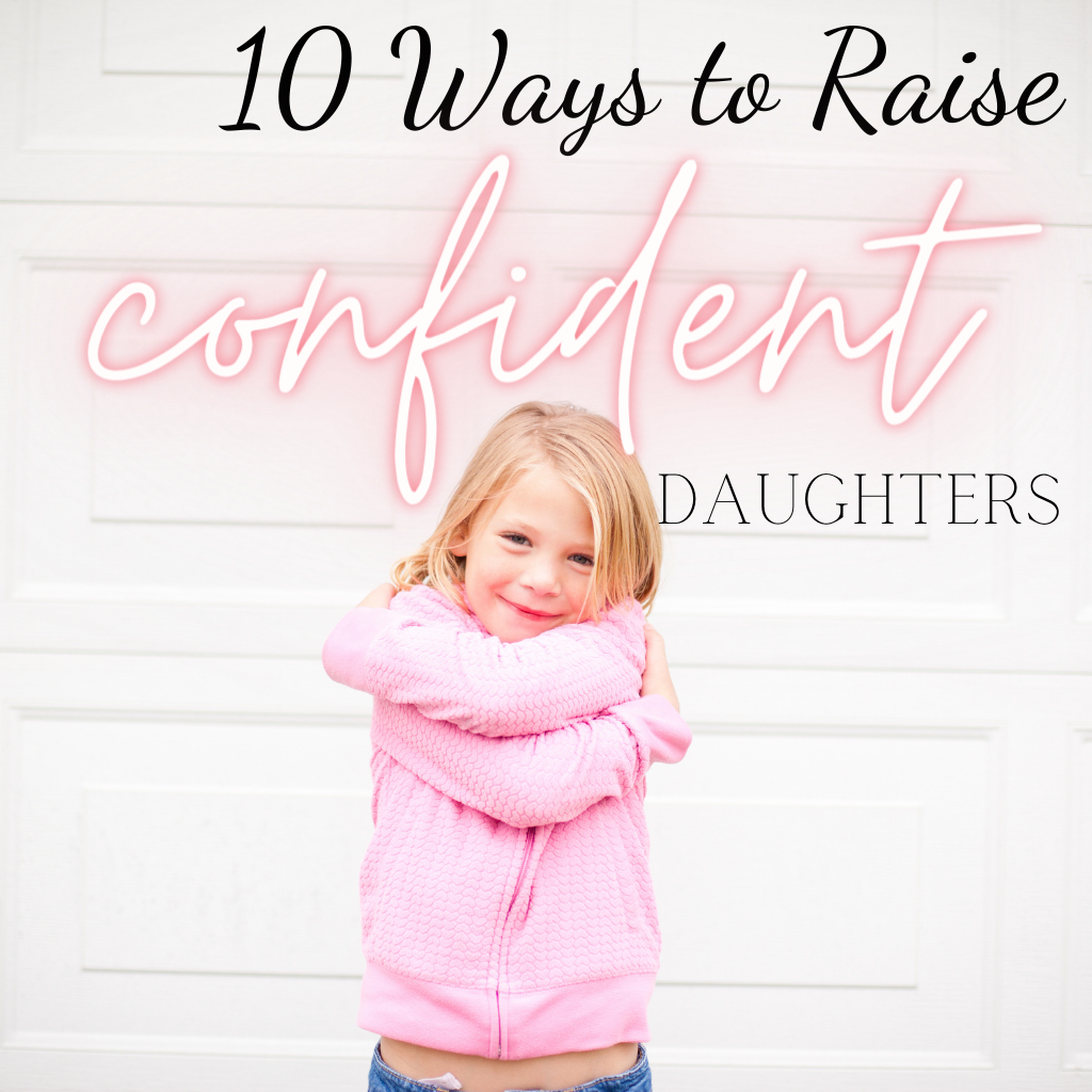 10 Ways to Raise Confident & Kind Daughters